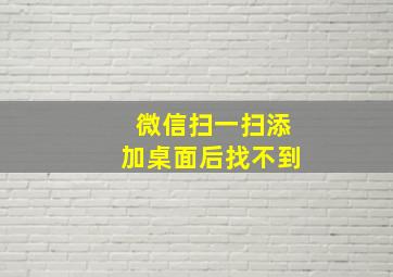 微信扫一扫添加桌面后找不到