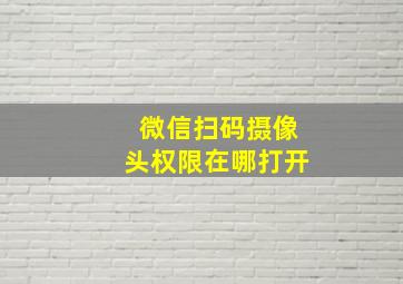 微信扫码摄像头权限在哪打开