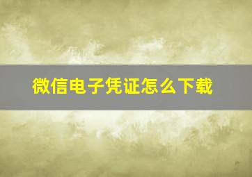 微信电子凭证怎么下载