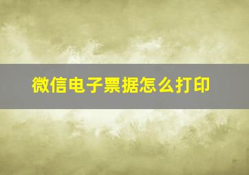 微信电子票据怎么打印