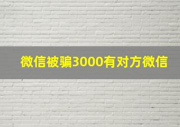 微信被骗3000有对方微信