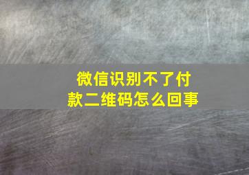 微信识别不了付款二维码怎么回事