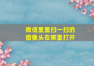 微信里面扫一扫的摄像头在哪里打开