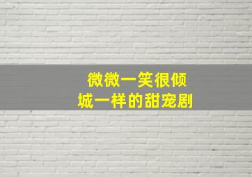 微微一笑很倾城一样的甜宠剧