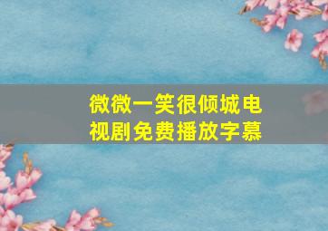 微微一笑很倾城电视剧免费播放字慕