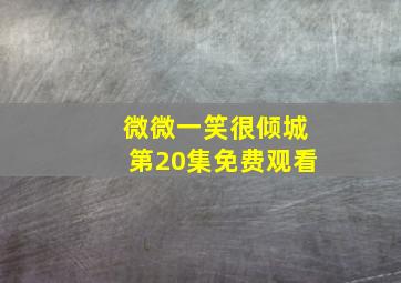 微微一笑很倾城第20集免费观看