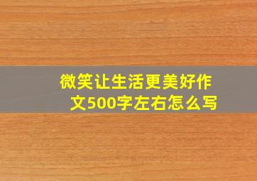 微笑让生活更美好作文500字左右怎么写