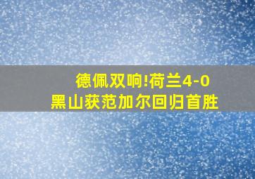 德佩双响!荷兰4-0黑山获范加尔回归首胜