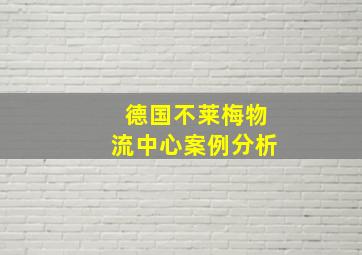 德国不莱梅物流中心案例分析