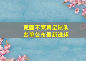 德国不莱梅足球队名单公布最新进球