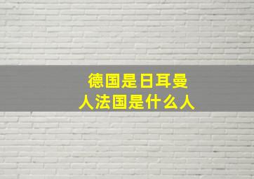 德国是日耳曼人法国是什么人