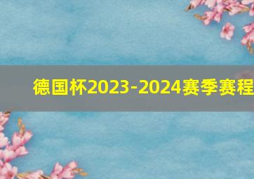 德国杯2023-2024赛季赛程