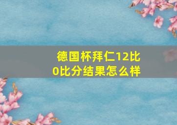 德国杯拜仁12比0比分结果怎么样