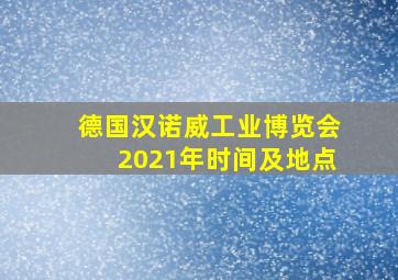 德国汉诺威工业博览会2021年时间及地点