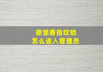 德堡盾指纹锁怎么进入管理员