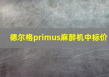 德尔格primus麻醉机中标价