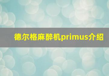 德尔格麻醉机primus介绍