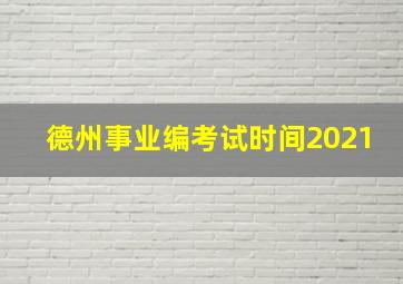 德州事业编考试时间2021