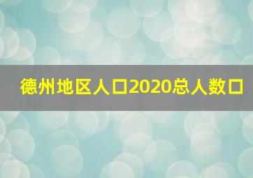 德州地区人口2020总人数口