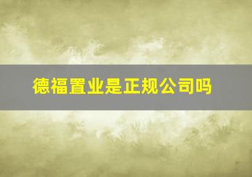 德福置业是正规公司吗