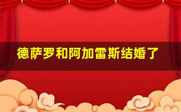 德萨罗和阿加雷斯结婚了