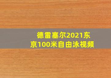 德雷塞尔2021东京100米自由泳视频