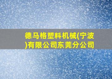 德马格塑料机械(宁波)有限公司东莞分公司