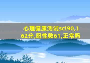 心理健康测试scl90,162分,阳性数61,正常吗