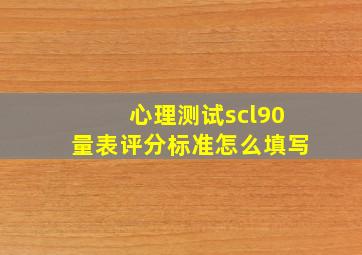 心理测试scl90量表评分标准怎么填写