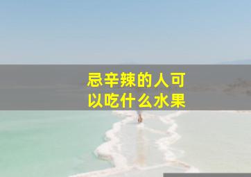 忌辛辣的人可以吃什么水果