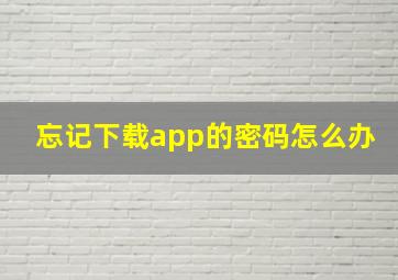 忘记下载app的密码怎么办