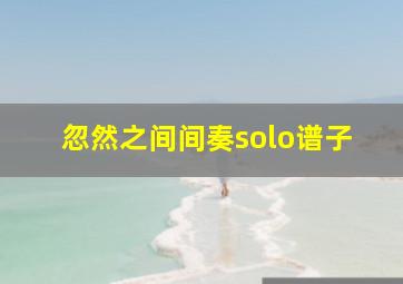 忽然之间间奏solo谱子