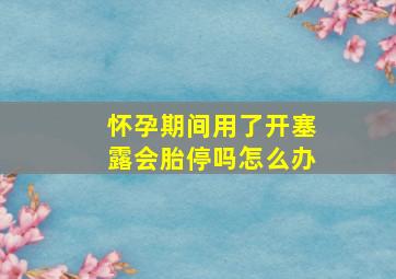 怀孕期间用了开塞露会胎停吗怎么办