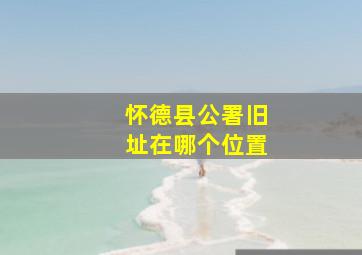 怀德县公署旧址在哪个位置