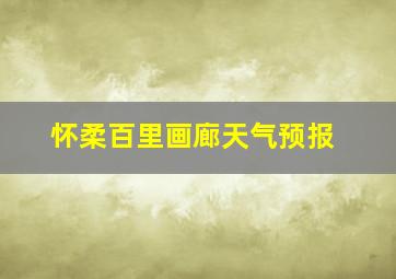 怀柔百里画廊天气预报