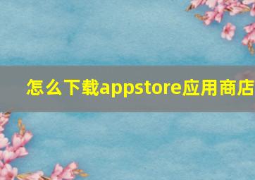 怎么下载appstore应用商店