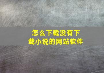 怎么下载没有下载小说的网站软件