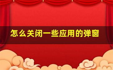 怎么关闭一些应用的弹窗