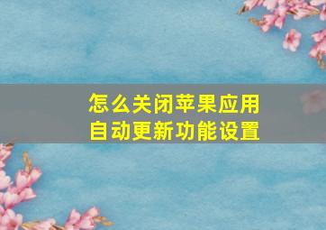 怎么关闭苹果应用自动更新功能设置