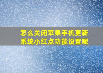 怎么关闭苹果手机更新系统小红点功能设置呢