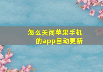 怎么关闭苹果手机的app自动更新