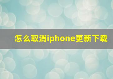 怎么取消iphone更新下载