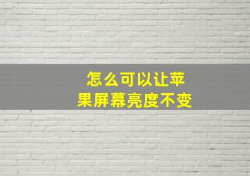 怎么可以让苹果屏幕亮度不变