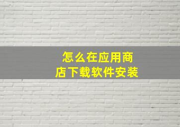 怎么在应用商店下载软件安装