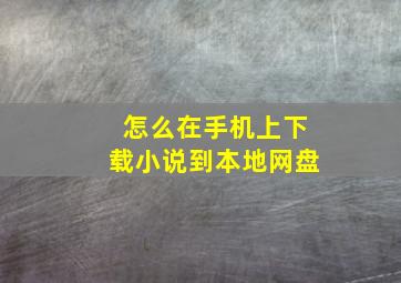 怎么在手机上下载小说到本地网盘