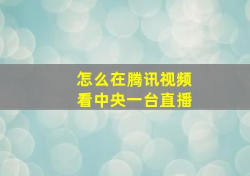 怎么在腾讯视频看中央一台直播