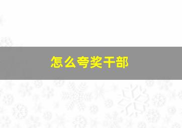 怎么夸奖干部