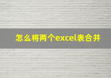 怎么将两个excel表合并