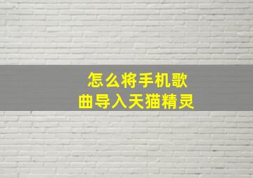 怎么将手机歌曲导入天猫精灵