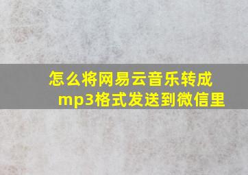 怎么将网易云音乐转成mp3格式发送到微信里